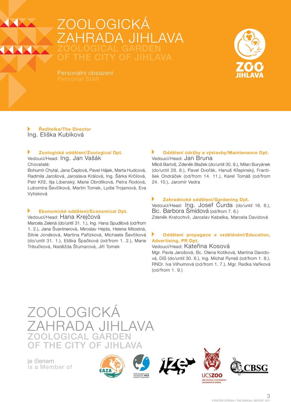 Šárka Krčilová, Petr Kříž, Ilja Libenský, Marie Obrdlíková, Petra Rodová, Lubomíra Ševčíková, Martin Tomek, Lydie Trojanová, Eva Vytisková Ekonomické oddělení/economical dpt.