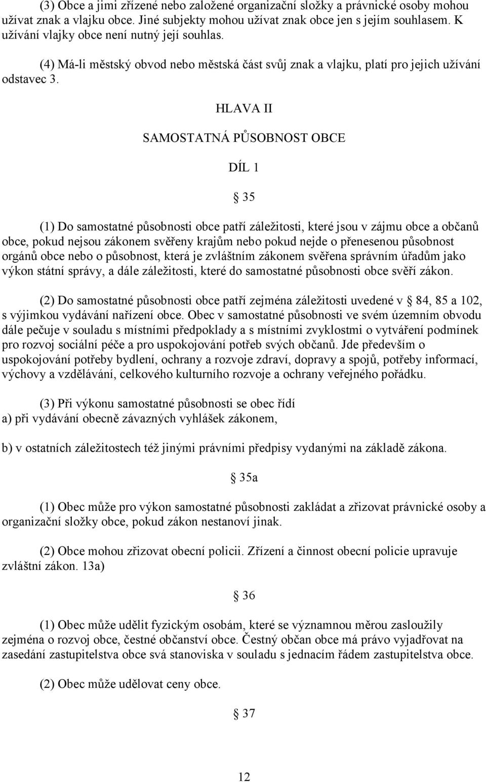 HLAVA II SAMOSTATNÁ PŮSOBNOST OBCE DÍL 1 35 (1) Do samostatné působnosti obce patří záležitosti, které jsou v zájmu obce a občanů obce, pokud nejsou zákonem svěřeny krajům nebo pokud nejde o