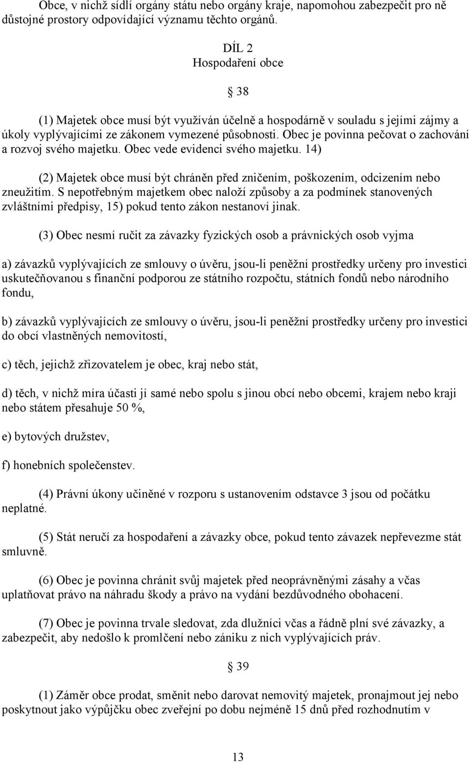 Obec je povinna pečovat o zachování a rozvoj svého majetku. Obec vede evidenci svého majetku. 14) (2) Majetek obce musí být chráněn před zničením, poškozením, odcizením nebo zneužitím.