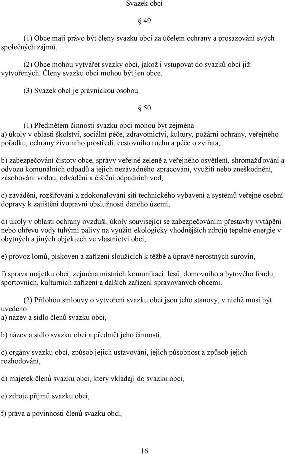 50 (1) Předmětem činnosti svazku obcí mohou být zejména a) úkoly v oblasti školství, sociální péče, zdravotnictví, kultury, požární ochrany, veřejného pořádku, ochrany životního prostředí, cestovního