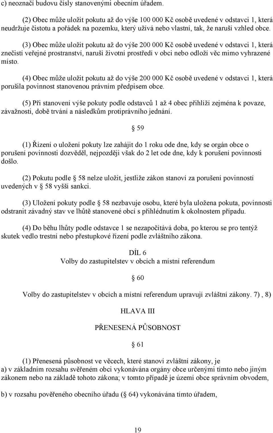 (3) Obec může uložit pokutu až do výše 200 000 Kč osobě uvedené v odstavci 1, která znečistí veřejné prostranství, naruší životní prostředí v obci nebo odloží věc mimo vyhrazené místo.