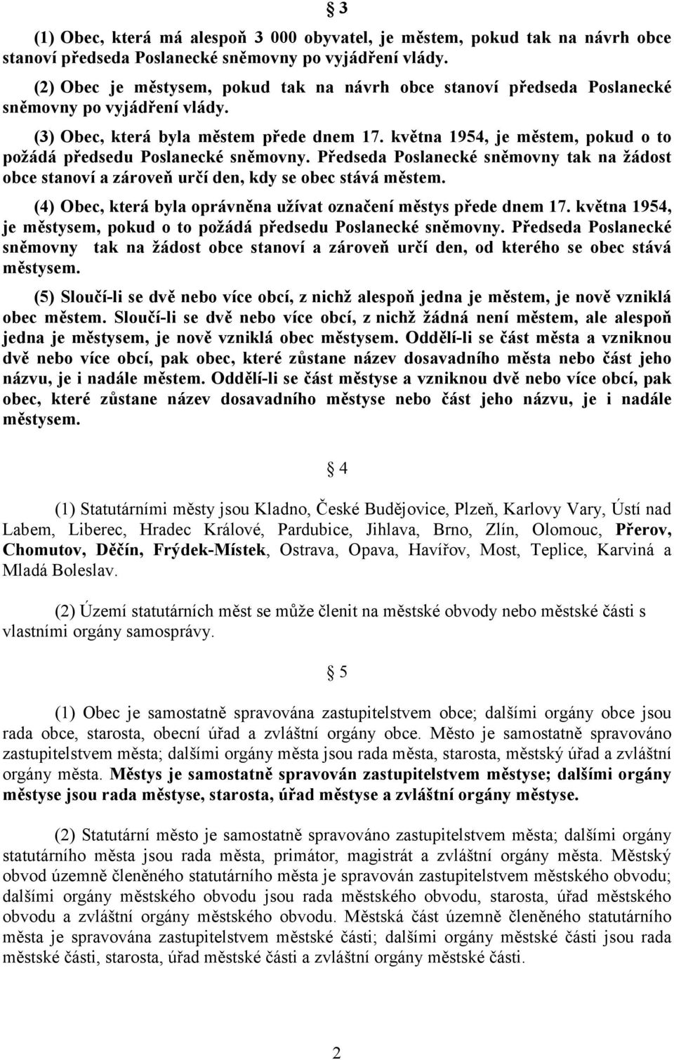 května 1954, je městem, pokud o to požádá předsedu Poslanecké sněmovny. Předseda Poslanecké sněmovny tak na žádost obce stanoví a zároveň určí den, kdy se obec stává městem.