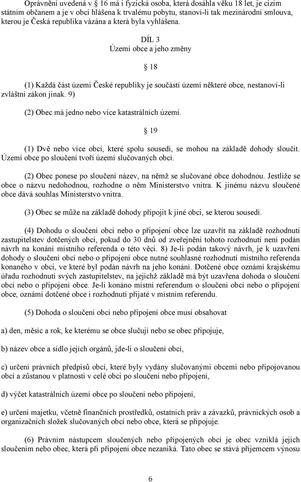 9) 18 (2) Obec má jedno nebo více katastrálních území. 19 (1) Dvě nebo více obcí, které spolu sousedí, se mohou na základě dohody sloučit. Území obce po sloučení tvoří území slučovaných obcí.
