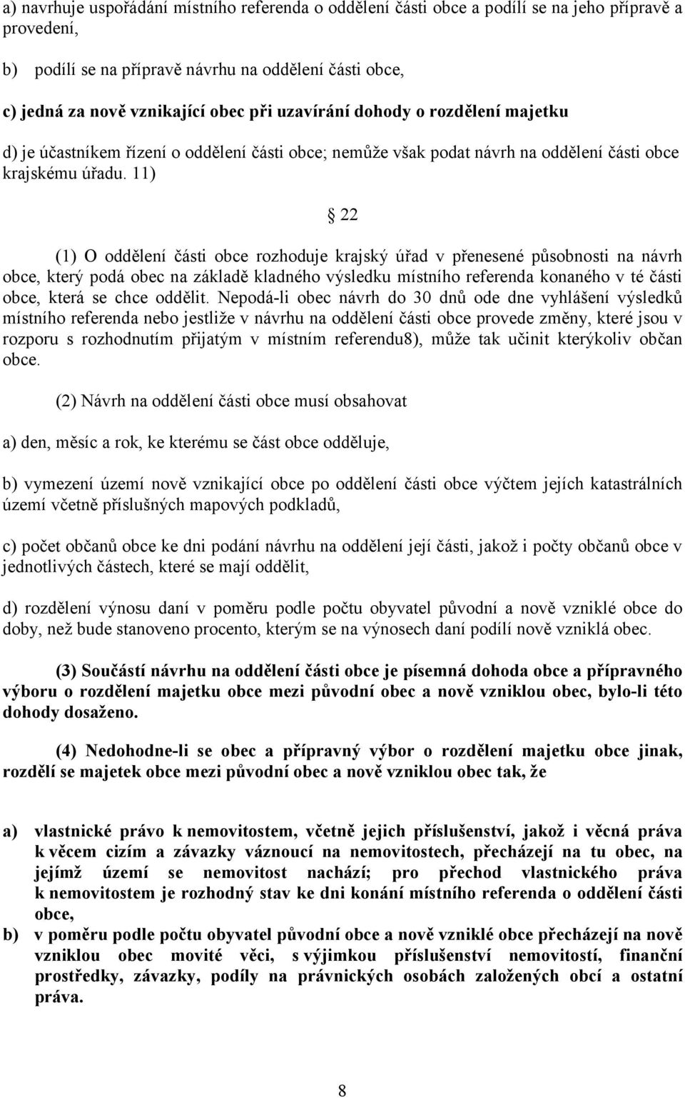 11) 22 (1) O oddělení části obce rozhoduje krajský úřad v přenesené působnosti na návrh obce, který podá obec na základě kladného výsledku místního referenda konaného v té části obce, která se chce