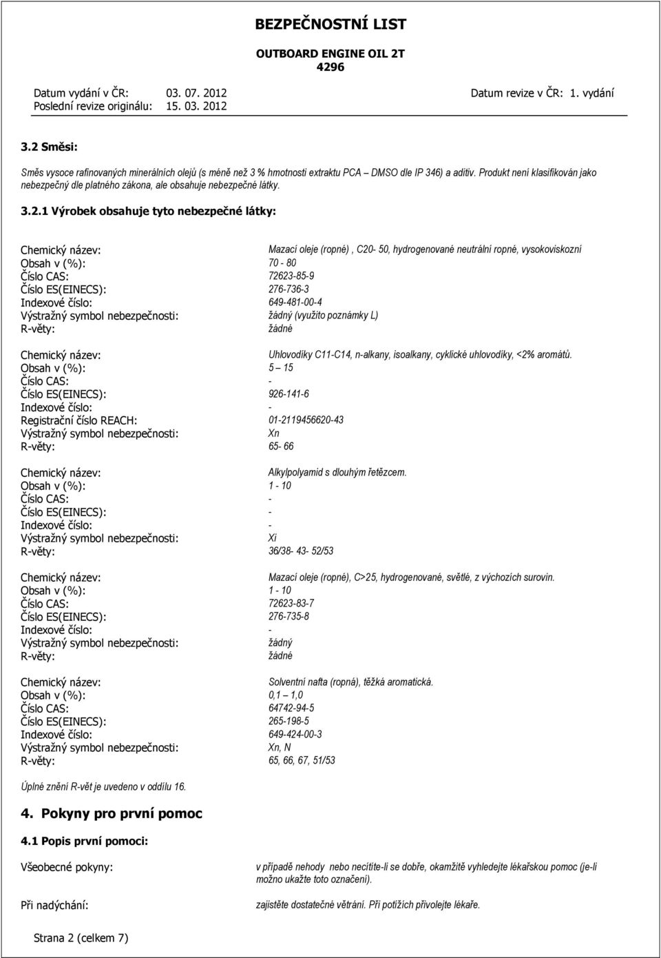 1 Výrobek obsahuje tyto nebezpečné látky: Mazací oleje (ropné), C20-50, hydrogenované neutrální ropné, vysokoviskozní Obsah v (%): 70-80 Číslo CAS: 72623-85-9 Číslo ES(EINECS): 276-736-3 Indexové