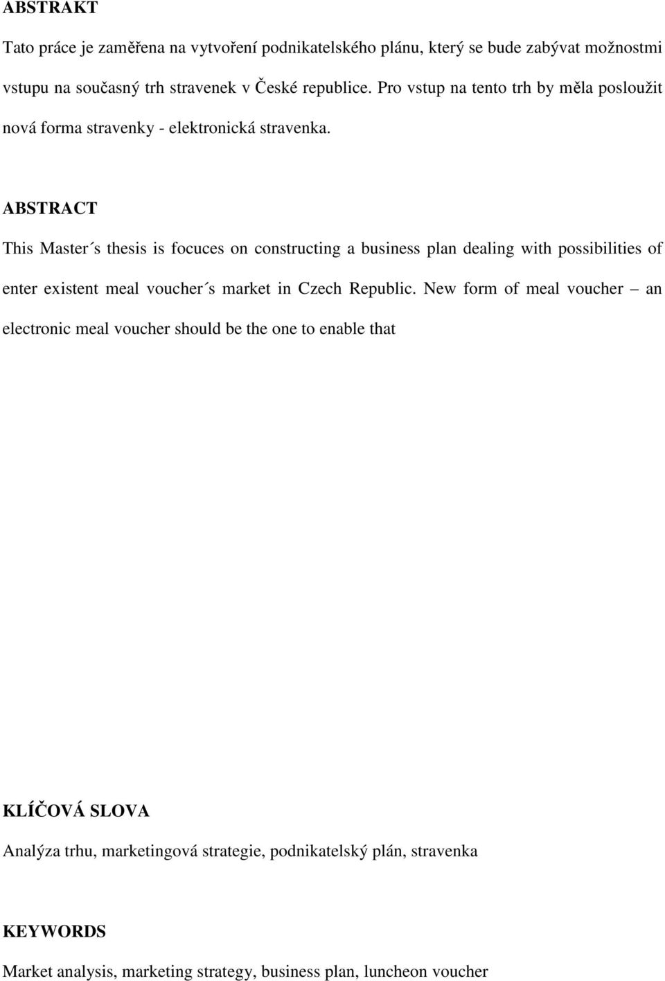 ABSTRACT This Master s thesis is focuces on constructing a business plan dealing with possibilities of enter existent meal voucher s market in Czech Republic.