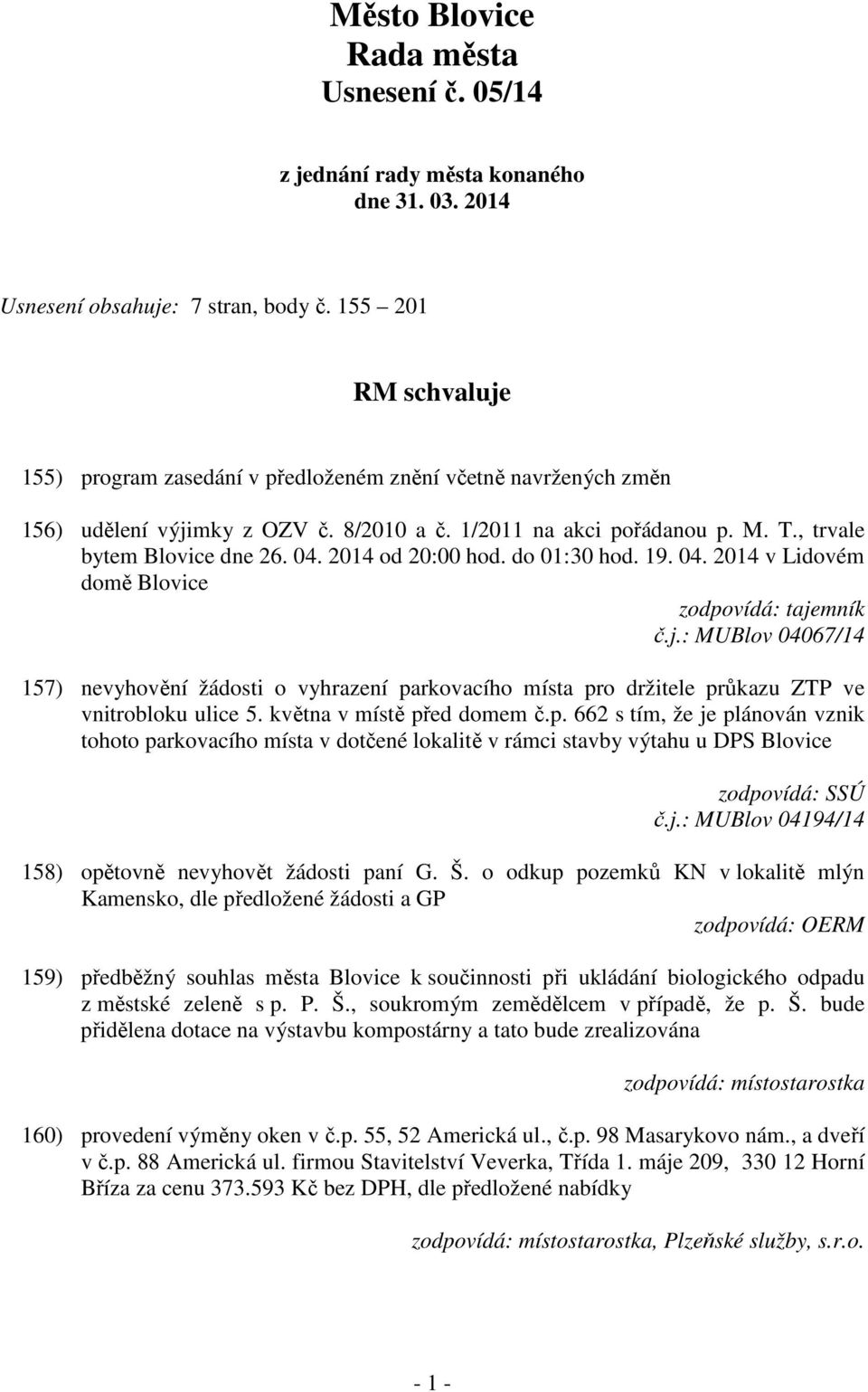2014 od 20:00 hod. do 01:30 hod. 19. 04. 2014 v Lidovém domě Blovice č.j.: MUBlov 04067/14 157) nevyhovění žádosti o vyhrazení parkovacího místa pro držitele průkazu ZTP ve vnitrobloku ulice 5.
