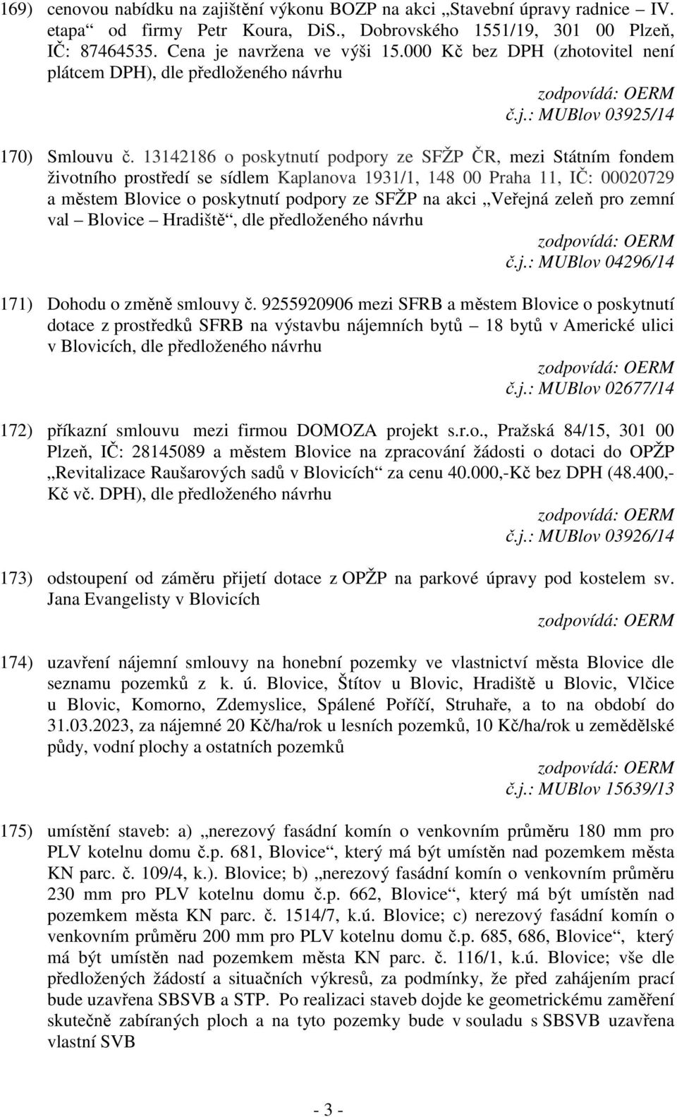 13142186 o poskytnutí podpory ze SFŽP ČR, mezi Státním fondem životního prostředí se sídlem Kaplanova 1931/1, 148 00 Praha 11, IČ: 00020729 a městem Blovice o poskytnutí podpory ze SFŽP na akci