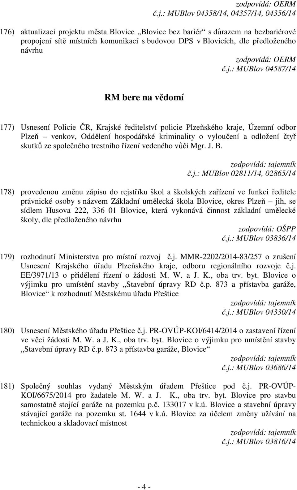 : MUBlov 04587/14 RM bere na vědomí 177) Usnesení Policie ČR, Krajské ředitelství policie Plzeňského kraje, Územní odbor Plzeň venkov, Oddělení hospodářské kriminality o vyloučení a odložení čtyř
