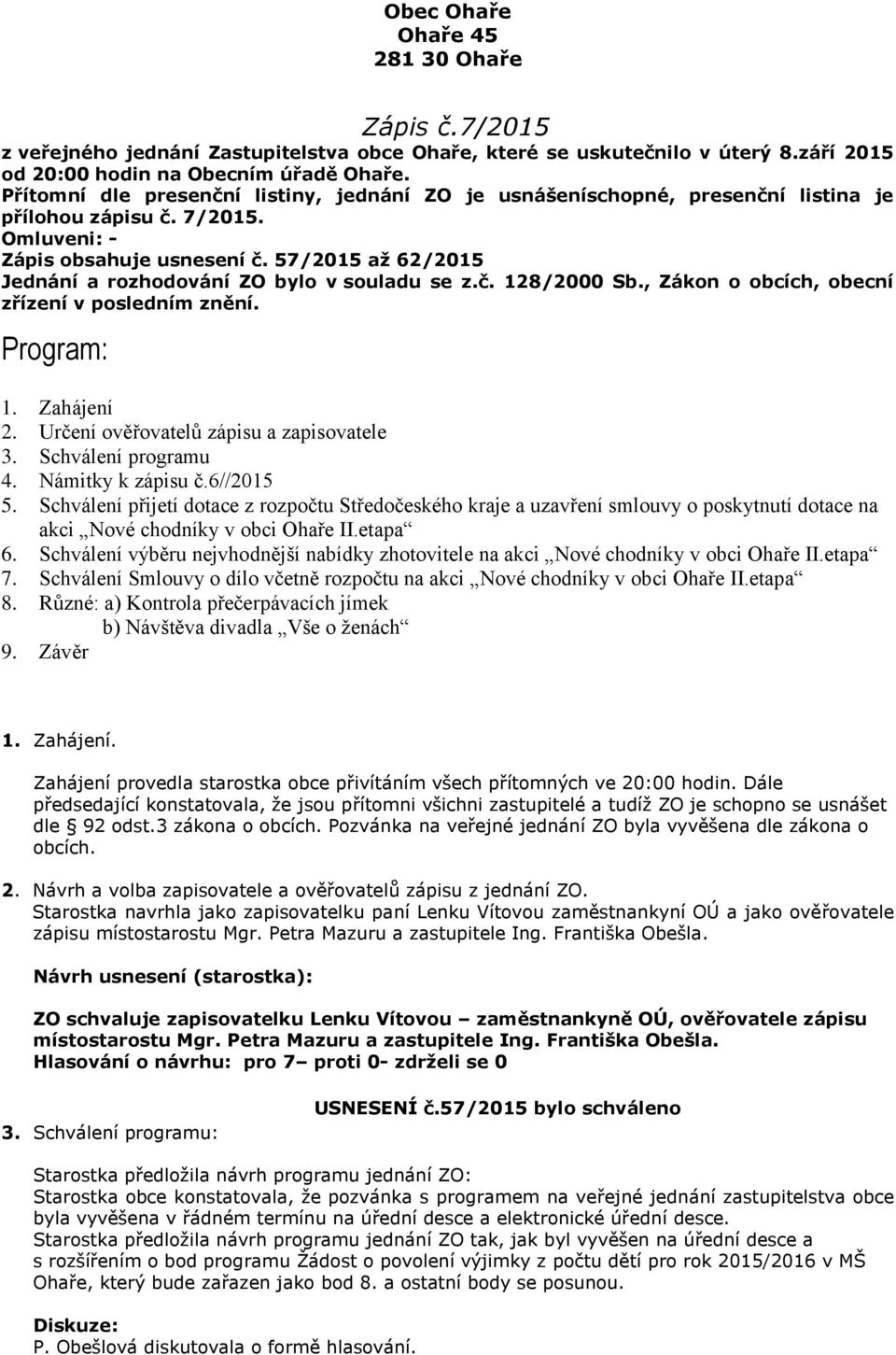 57/2015 až 62/2015 Jednání a rozhodování ZO bylo v souladu se z.č. 128/2000 Sb., Zákon o obcích, obecní zřízení v posledním znění. Program: 1. Zahájení 2. Určení ověřovatelů zápisu a zapisovatele 3.