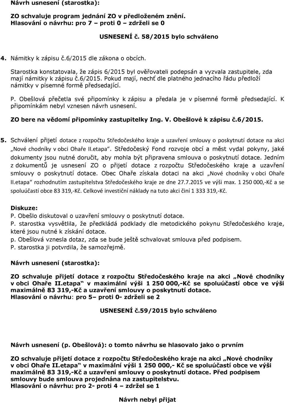 P. Obešlová přečetla své připomínky k zápisu a předala je v písemné formě předsedající. K připomínkám nebyl vznesen návrh usnesení. ZO bere na vědomí připomínky zastupitelky Ing. V.