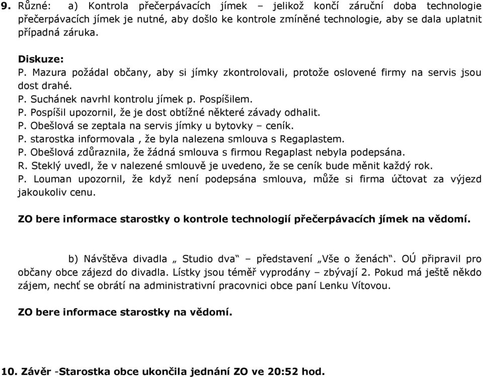 P. Obešlová se zeptala na servis jímky u bytovky ceník. P. starostka informovala, že byla nalezena smlouva s Regaplastem. P. Obešlová zdůraznila, že žádná smlouva s firmou Regaplast nebyla podepsána.