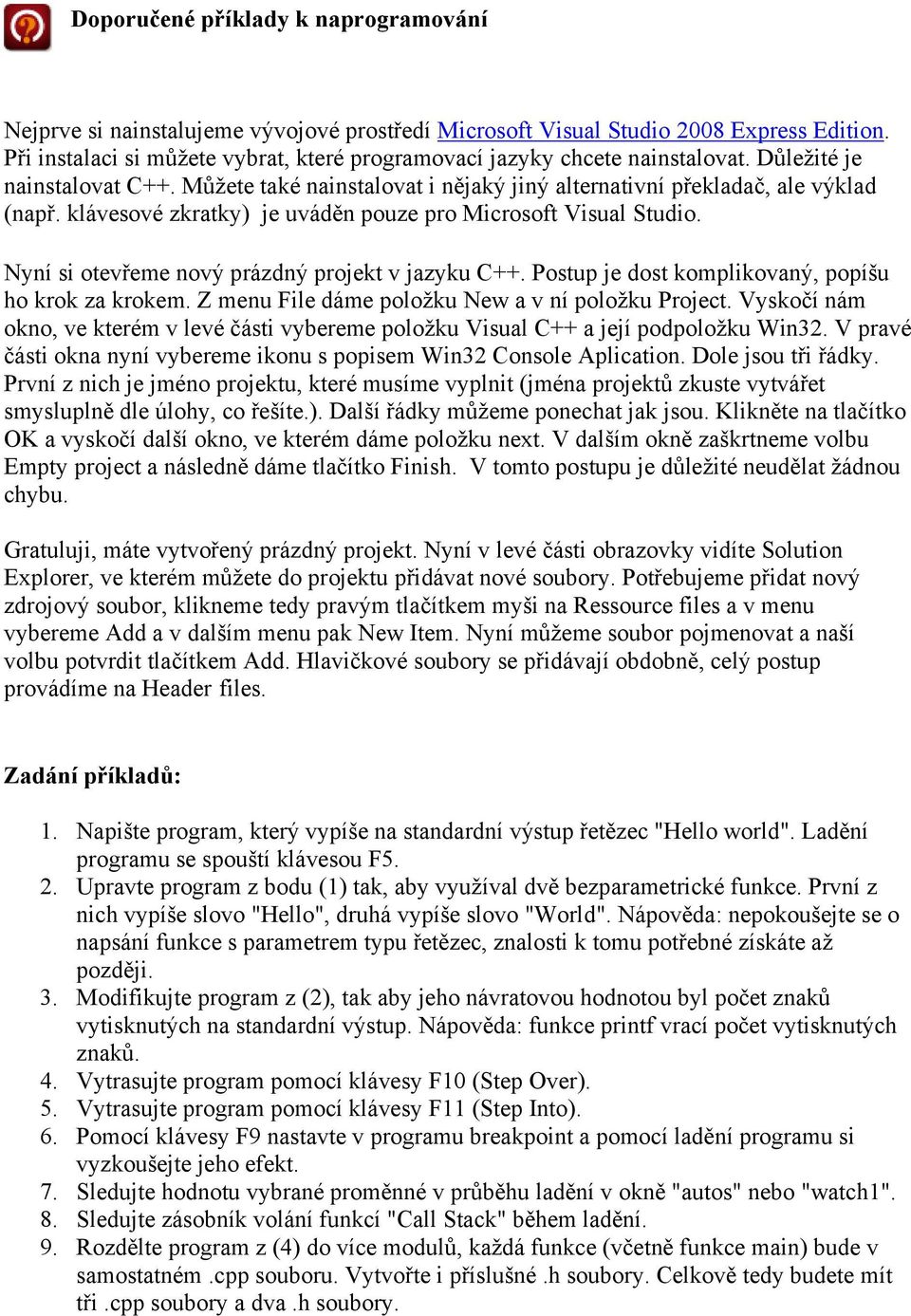 klávesové zkratky) je uváděn pouze pro Microsoft Visual Studio. Nyní si otevřeme nový prázdný projekt v jazyku C++. Postup je dost komplikovaný, popíšu ho krok za krokem.