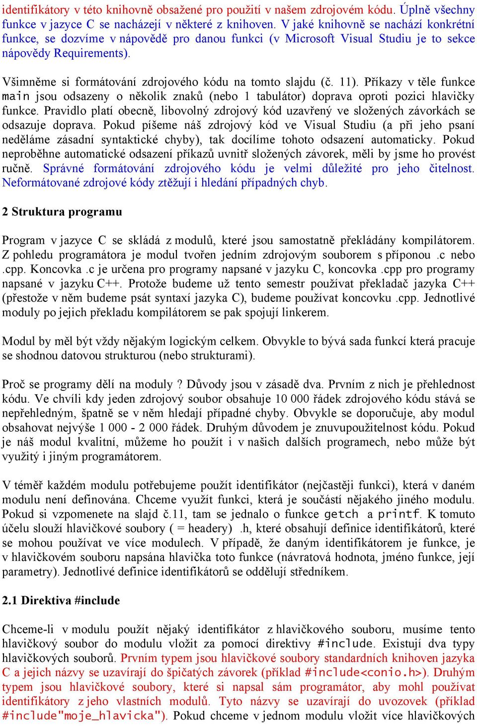 Všimněme si formátování zdrojového kódu na tomto slajdu (č. 11). Příkazy v těle funkce main jsou odsazeny o několik znaků (nebo 1 tabulátor) doprava oproti pozici hlavičky funkce.