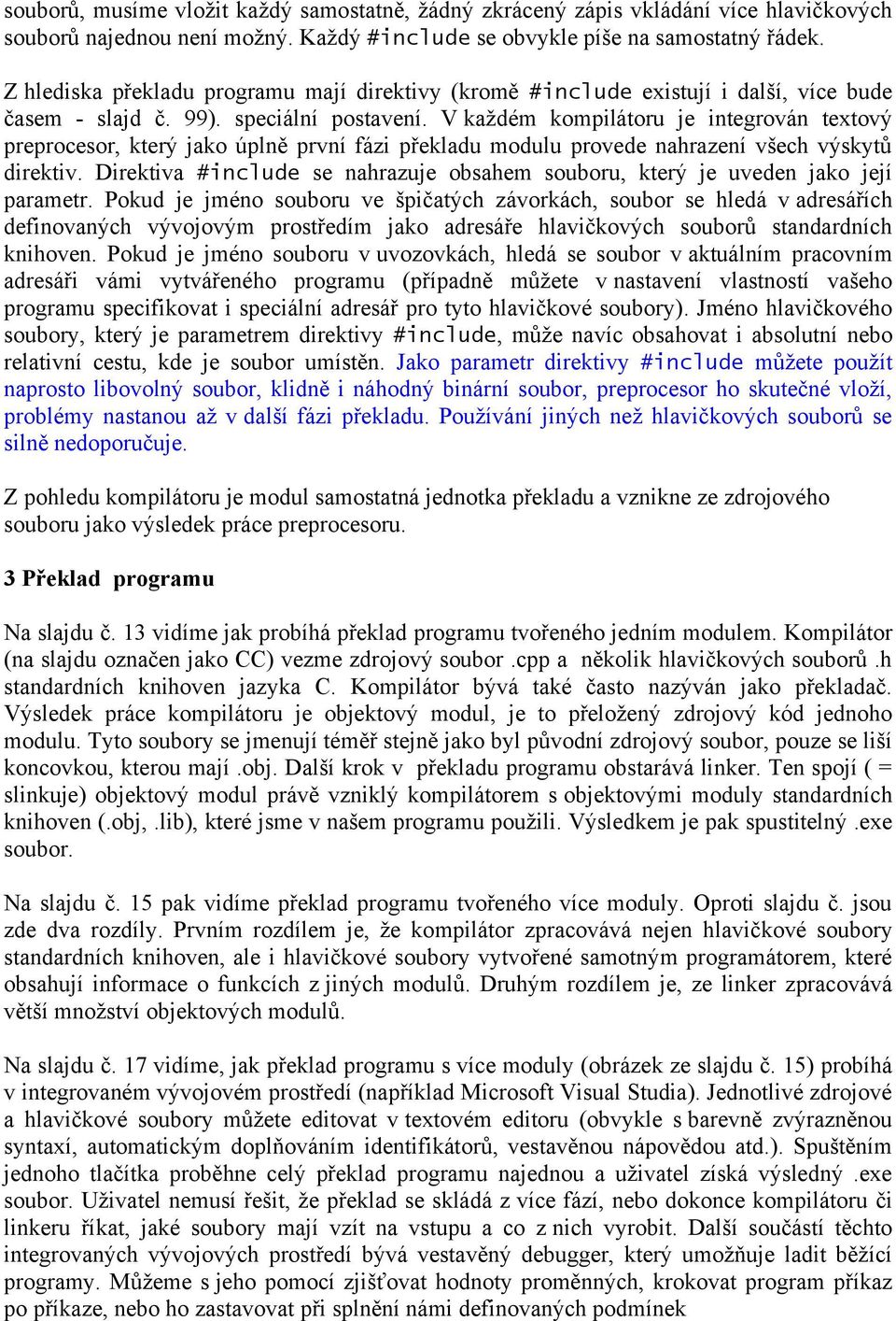 V každém kompilátoru je integrován textový preprocesor, který jako úplně první fázi překladu modulu provede nahrazení všech výskytů direktiv.