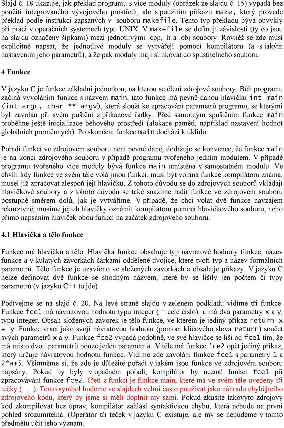 Tento typ překladu bývá obvyklý při práci v operačních systémech typu UNIX. V makefile se definují závislosti (ty co jsou na slajdu označeny šipkami) mezi jednotlivými.cpp,.h a.obj soubory.