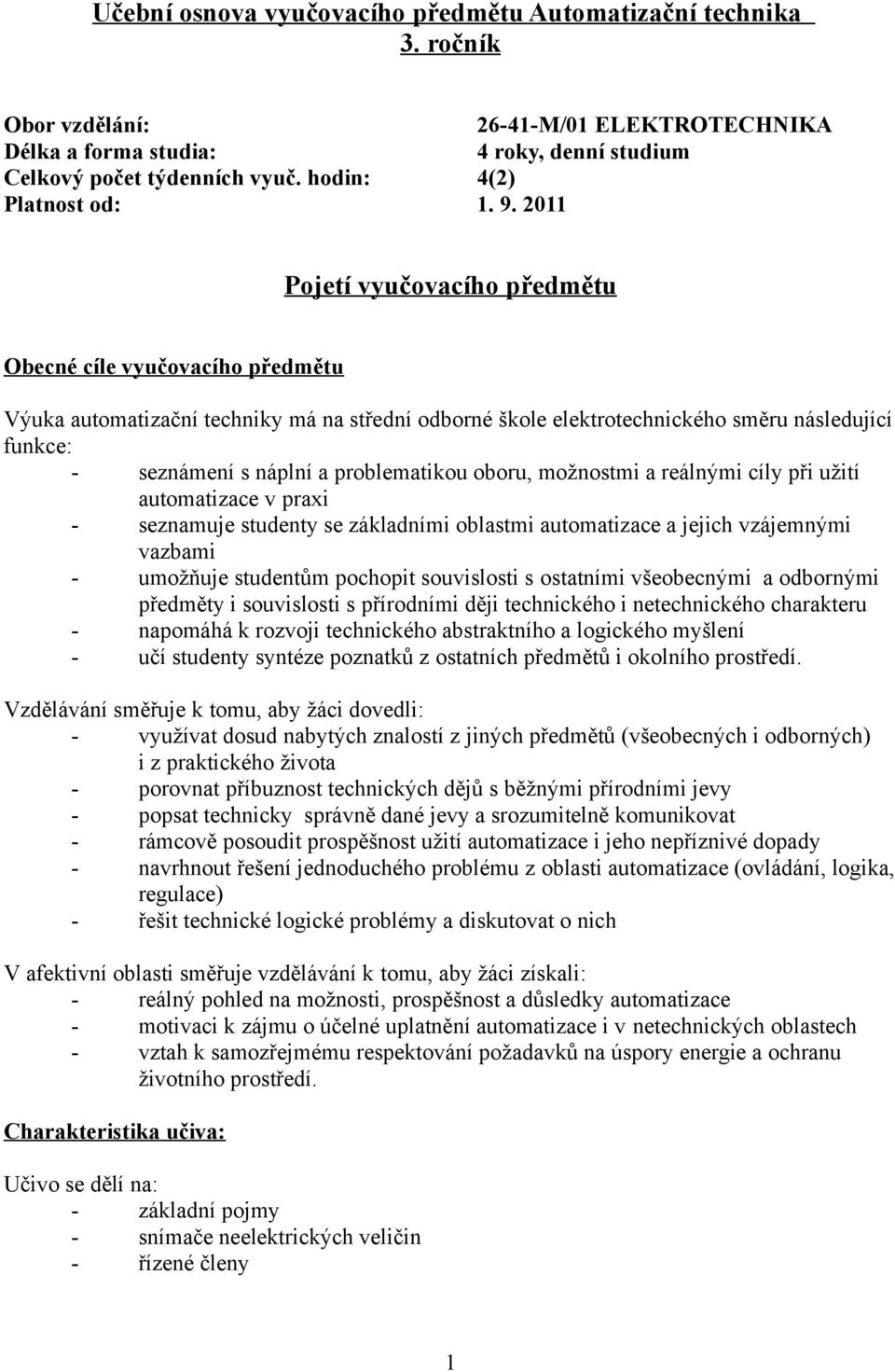 2011 Pojetí vyučovacího předmětu Obecné cíle vyučovacího předmětu Výuka automatizační techniky má na střední odborné škole elektrotechnického směru následující funkce: - seznámení s náplní a