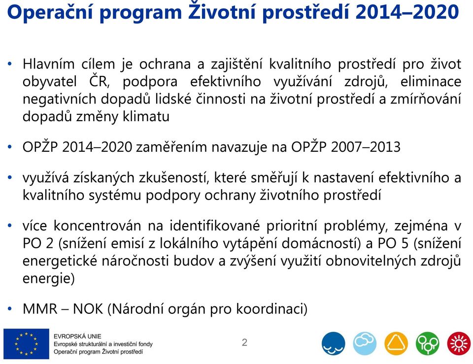 které směřují k nastavení efektivního a kvalitního systému podpory ochrany životního prostředí více koncentrován na identifikované prioritní problémy, zejména v PO 2