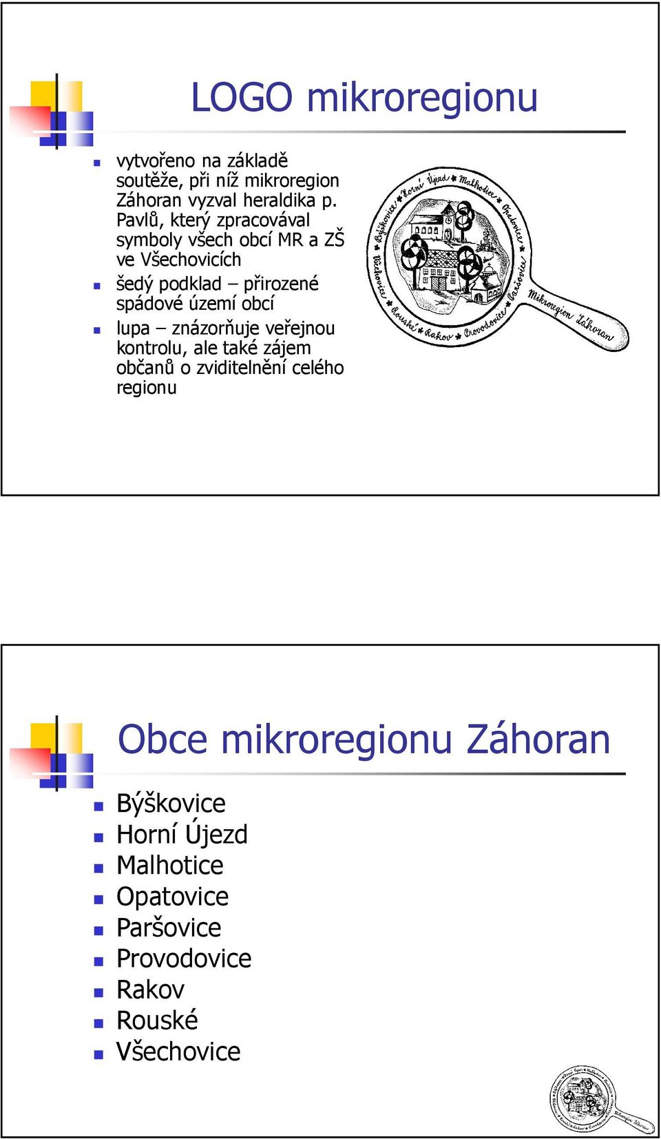 území obcí lupa znázorňuje veřejnou kontrolu, ale také zájem občanů o zviditelnění celého regionu