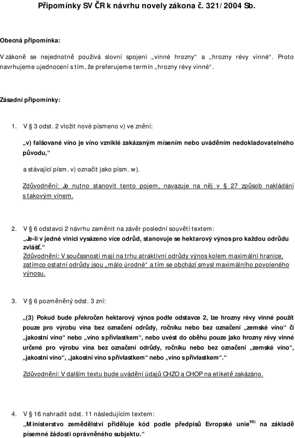 2 vložit nové písmeno v) ve znění: v) falšované víno je víno vzniklé zakázaným mísením nebo uváděním nedokladovatelného původu, a stávající písm. v) označit jako písm. w).