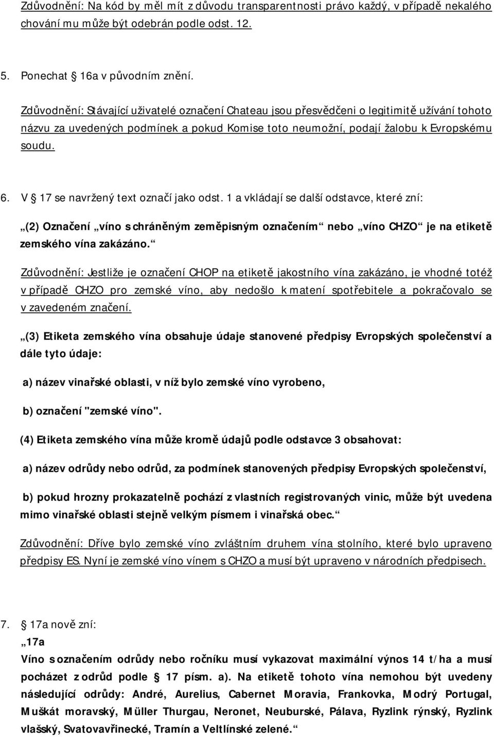 V 17 se navržený text označí jako odst. 1 a vkládají se další odstavce, které zní: (2) Označení víno s chráněným zeměpisným označením nebo víno CHZO je na etiketě zemského vína zakázáno.