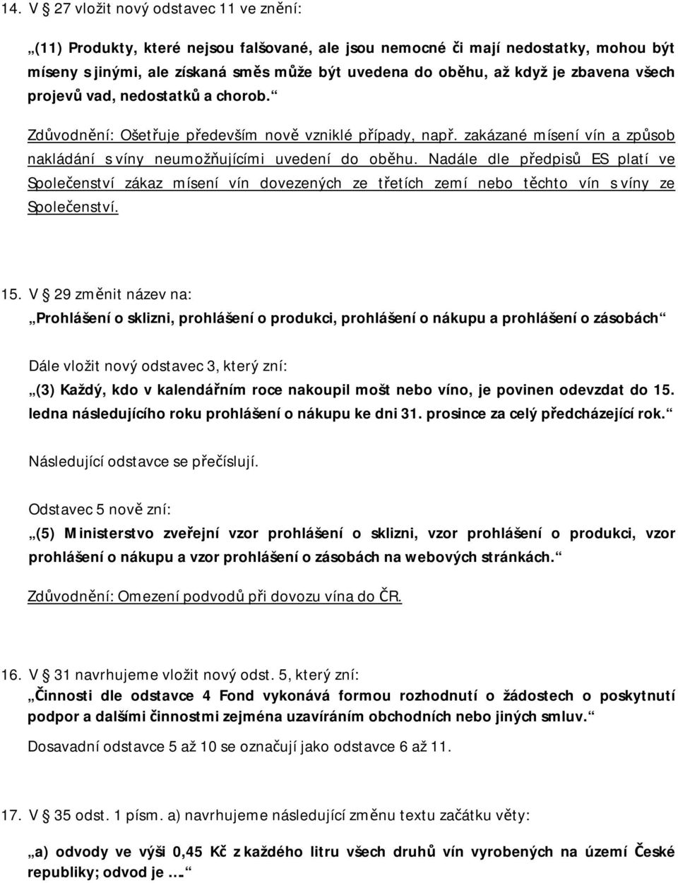 Nadále dle předpisů ES platí ve Společenství zákaz mísení vín dovezených ze třetích zemí nebo těchto vín s víny ze Společenství. 15.