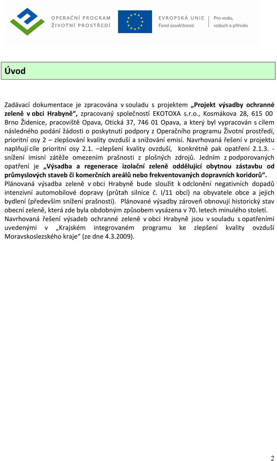 snižování emisí. Navrhovaná řešení v projektu naplňují cíle prioritní osy 2.1. zlepšení kvality ovzduší, konkrétně pak opatření 2.1.3. snížení imisní zátěže omezením prašnosti z plošných zdrojů.