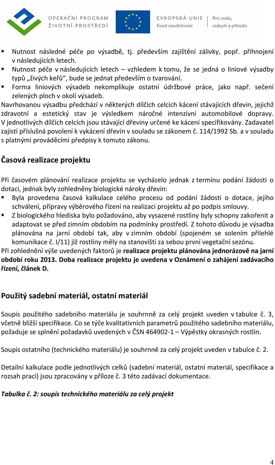 Forma liniových výsadeb nekomplikuje ostatní údržbové práce, jako např. sečení zelených ploch v okolí výsadeb.