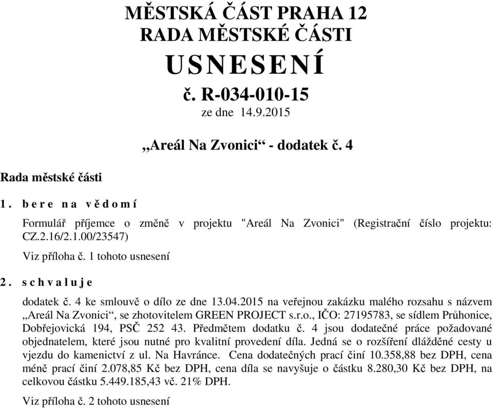 4 ke smlouvě o dílo ze dne 13.04.2015 na veřejnou zakázku malého rozsahu s názvem Areál Na Zvonici, se zhotovitelem GREEN PROJECT s.r.o., IČO: 27195783, se sídlem Průhonice, Dobřejovická 194, PSČ 252 43.