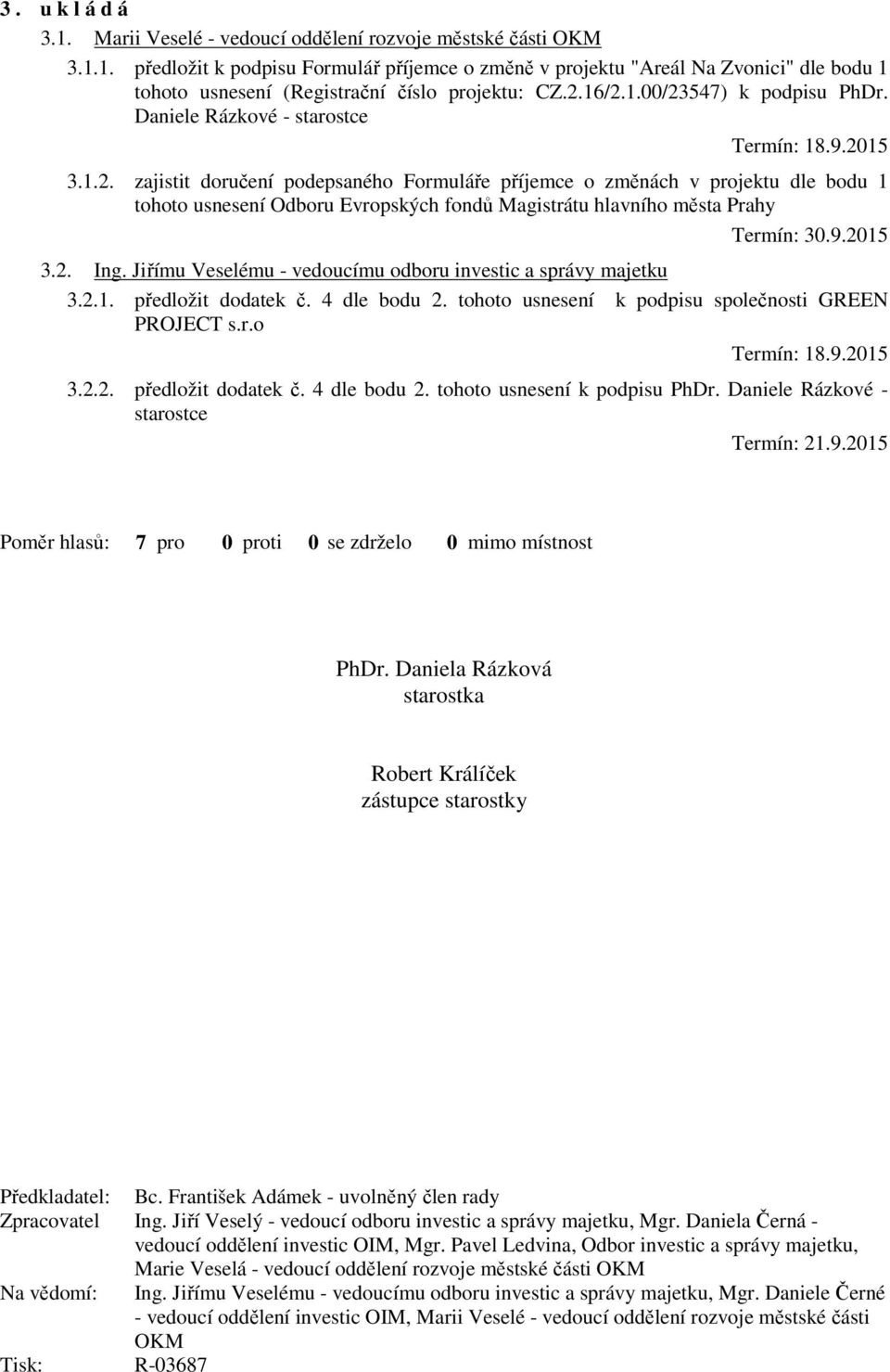 9.2015 3.2. Ing. Jiřímu Veselému - vedoucímu odboru investic a správy majetku 3.2.1. předložit dodatek č. 4 dle bodu 2. tohoto usnesení k podpisu společnosti GREEN PROJECT s.r.o Termín: 18.9.2015 3.2.2. předložit dodatek č. 4 dle bodu 2. tohoto usnesení k podpisu PhDr.