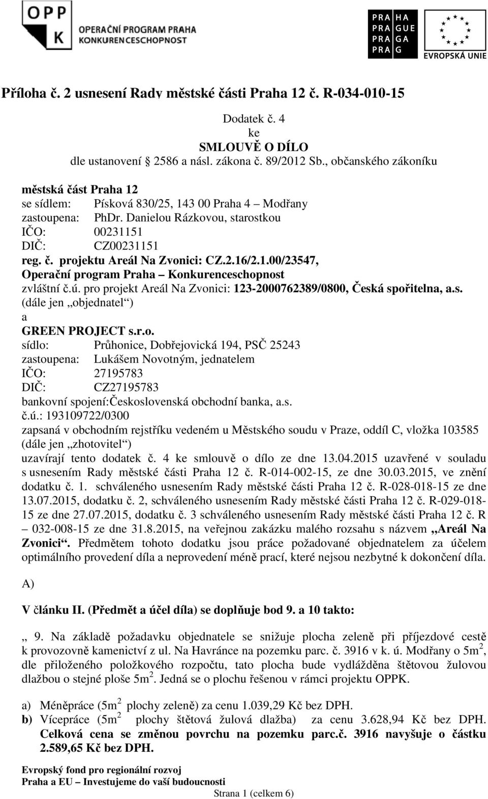 2.16/2.1.00/23547, Operační program Praha Konkurenceschopnost zvláštní č.ú. pro projekt Areál Na Zvonici: 123-2000762389/0800, Česká spořitelna, a.s. (dále jen objednatel ) a GREEN PROJECT s.r.o. sídlo: Průhonice, Dobřejovická 194, PSČ 25243 zastoupena: Lukášem Novotným, jednatelem IČO: 27195783 DIČ: CZ27195783 bankovní spojení:československá obchodní banka, a.