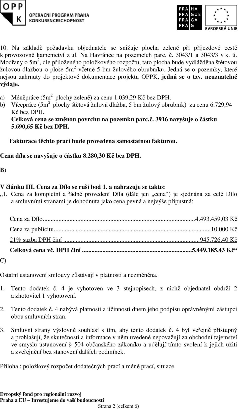 Jedná se o pozemky, které nejsou zahrnuty do projektové dokumentace projektu OPPK, jedná se o tzv. neuznatelné výdaje. a) Méněpráce (5m 2 plochy zeleně) za cenu 1.039,29 Kč bez DPH.