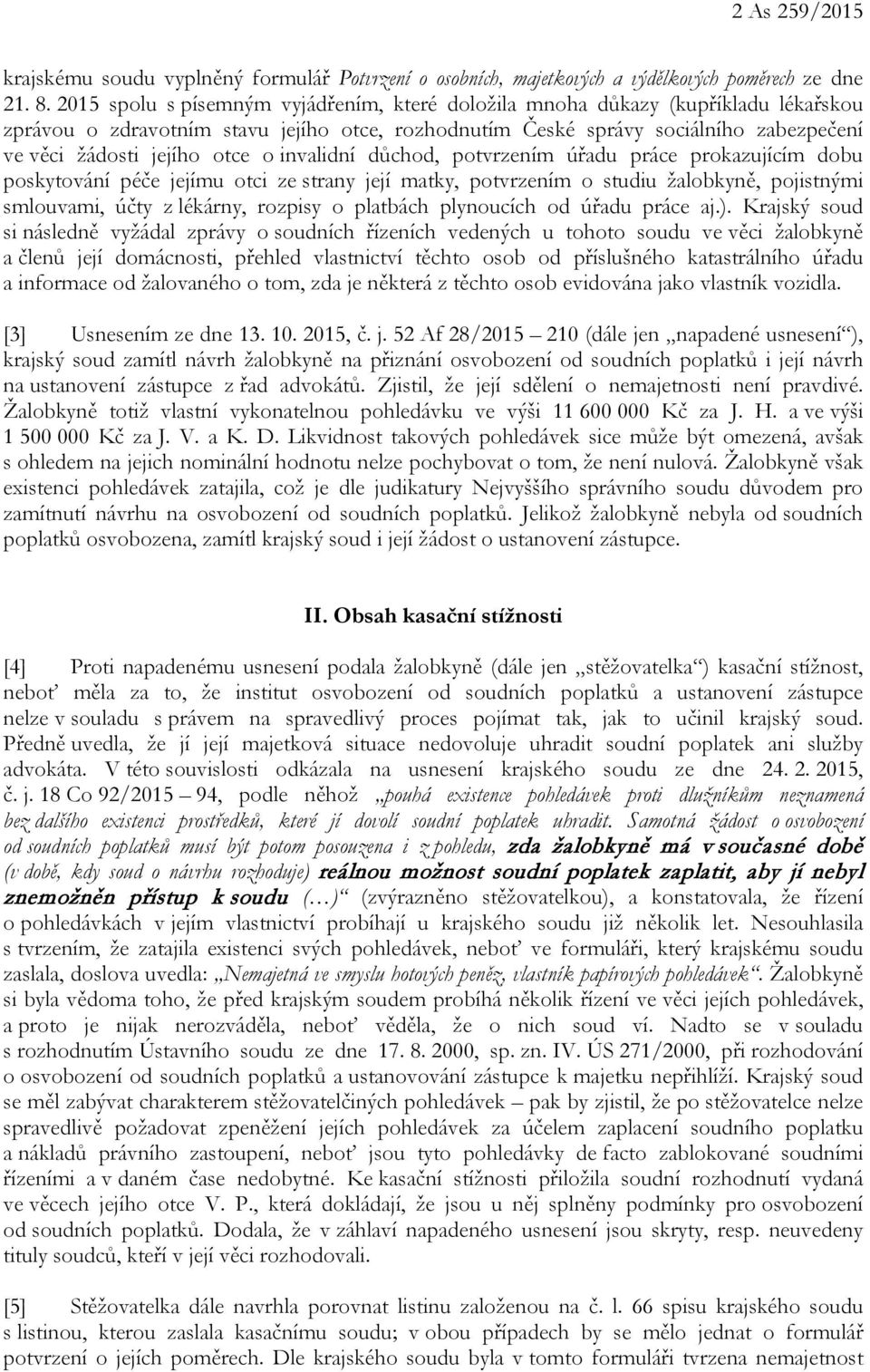 o invalidní důchod, potvrzením úřadu práce prokazujícím dobu poskytování péče jejímu otci ze strany její matky, potvrzením o studiu žalobkyně, pojistnými smlouvami, účty z lékárny, rozpisy o platbách