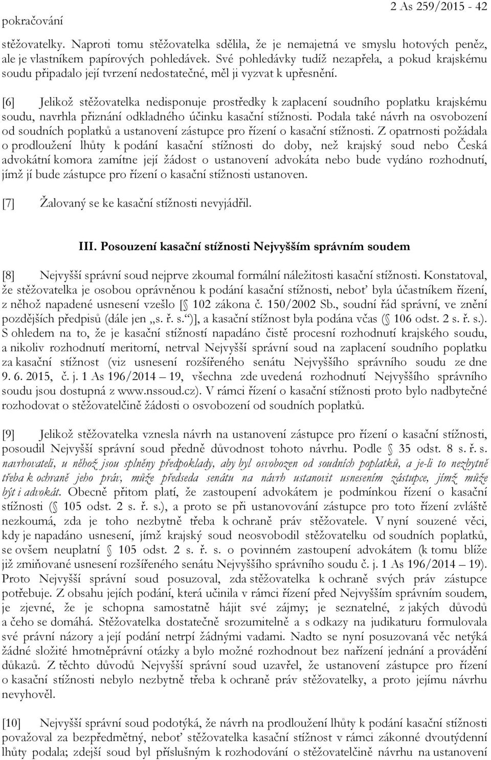 [6] Jelikož stěžovatelka nedisponuje prostředky k zaplacení soudního poplatku krajskému soudu, navrhla přiznání odkladného účinku kasační stížnosti.