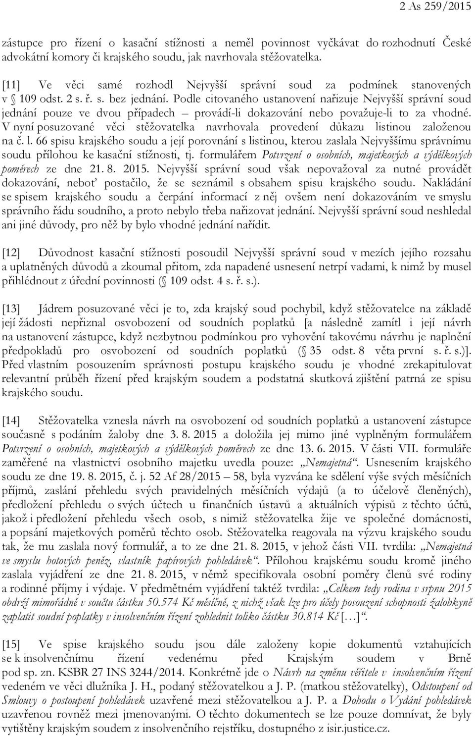 Podle citovaného ustanovení nařizuje Nejvyšší správní soud jednání pouze ve dvou případech provádí-li dokazování nebo považuje-li to za vhodné.