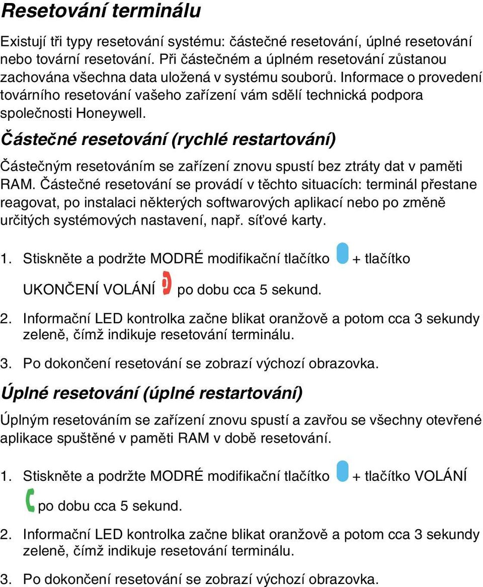 Informace o provedení továrního resetování vašeho zařízení vám sdělí technická podpora společnosti Honeywell.