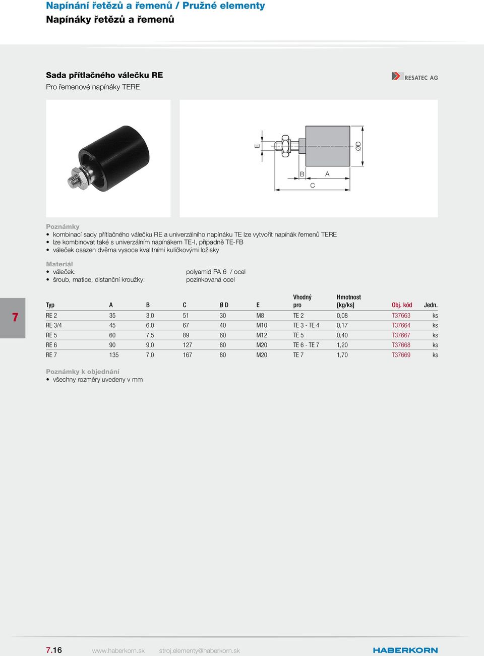 kroužky: polyamid PA 6 / ocel pozinkovaná ocel Typ A C Ø D E Vhodný pro RE 2 35 3,0 51 30 M8 TE 2 0,08 T3663 ks RE 3/4 45 6,0 6 40 M10 TE 3 - TE 4 0,1 T3664 ks RE 5