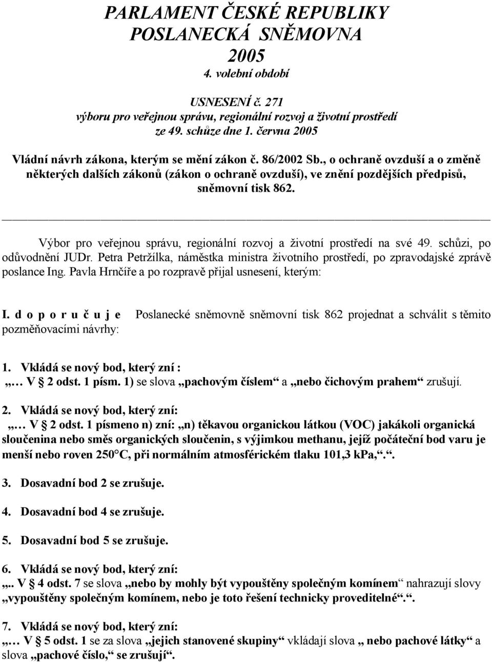Výbor pro veřejnou správu, regionální rozvoj a životní prostředí na své 49. schůzi, po odůvodnění JUDr. Petra Petržílka, náměstka ministra životního prostředí, po zpravodajské zprávě poslance Ing.