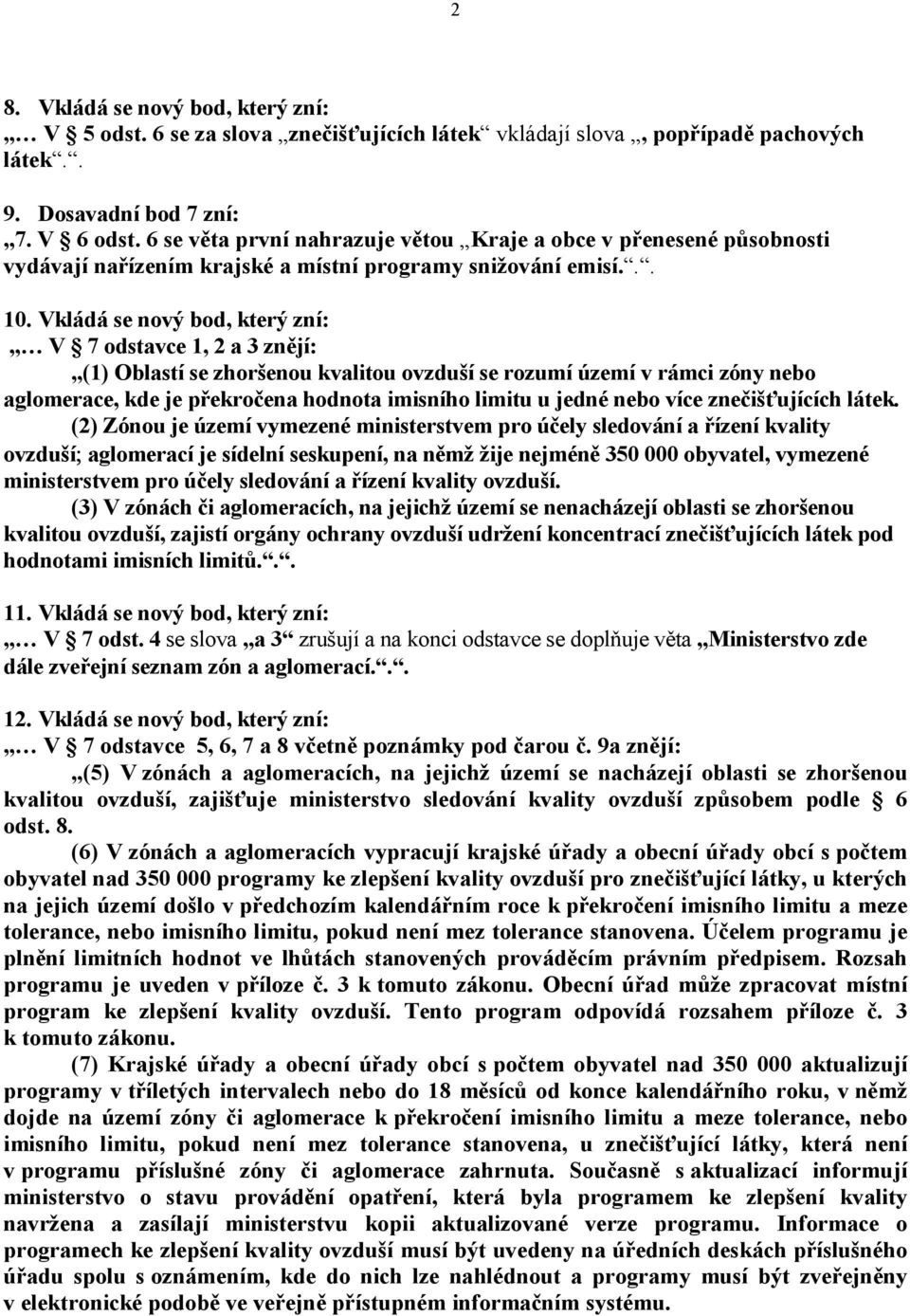 Vkládá se nový bod, který zní: V 7 odstavce 1, 2 a 3 znějí: (1) Oblastí se zhoršenou kvalitou ovzduší se rozumí území v rámci zóny nebo aglomerace, kde je překročena hodnota imisního limitu u jedné
