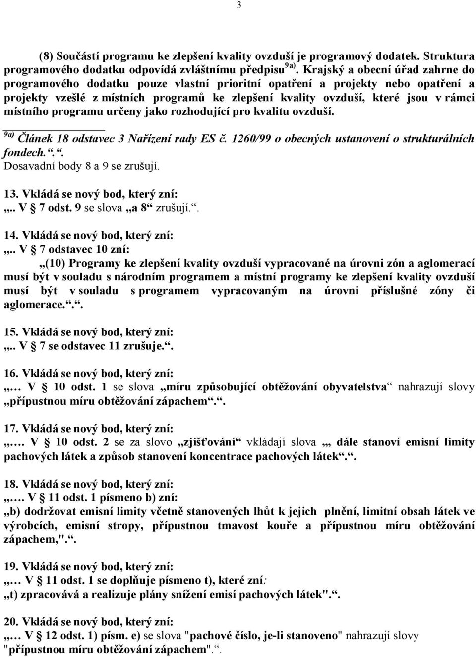 místního programu určeny jako rozhodující pro kvalitu ovzduší. 9a) Článek 18 odstavec 3 Nařízení rady ES č. 1260/99 o obecných ustanovení o strukturálních fondech... Dosavadní body 8 a 9 se zrušují.