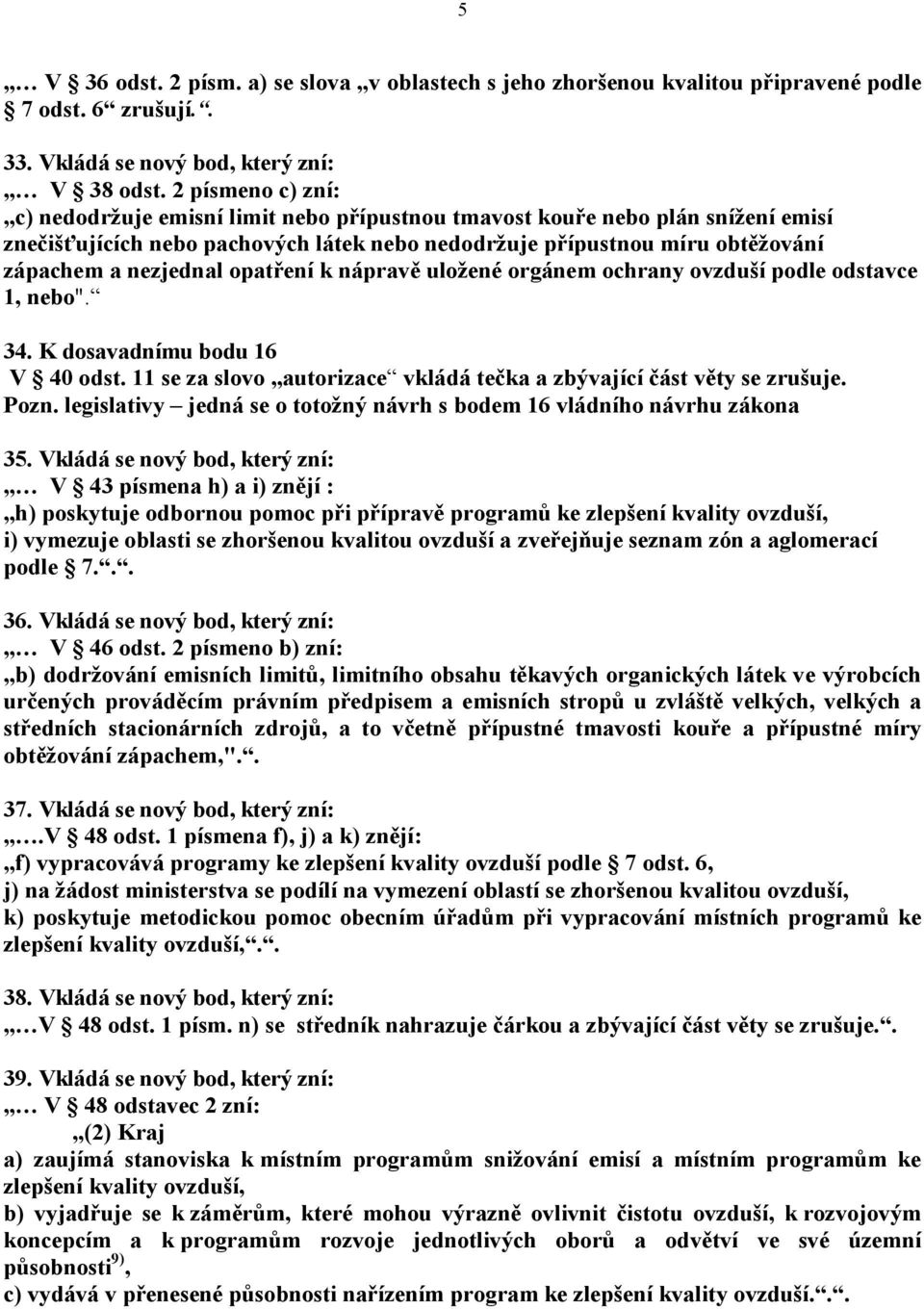 opatření k nápravě uložené orgánem ochrany ovzduší podle odstavce 1, nebo". 34. K dosavadnímu bodu 16 V 40 odst. 11 se za slovo autorizace vkládá tečka a zbývající část věty se zrušuje. Pozn.