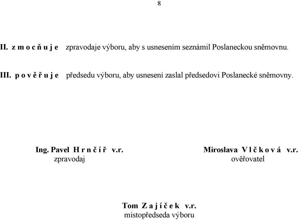 p o v ě ř u j e předsedu výboru, aby usnesení zaslal předsedovi Poslanecké
