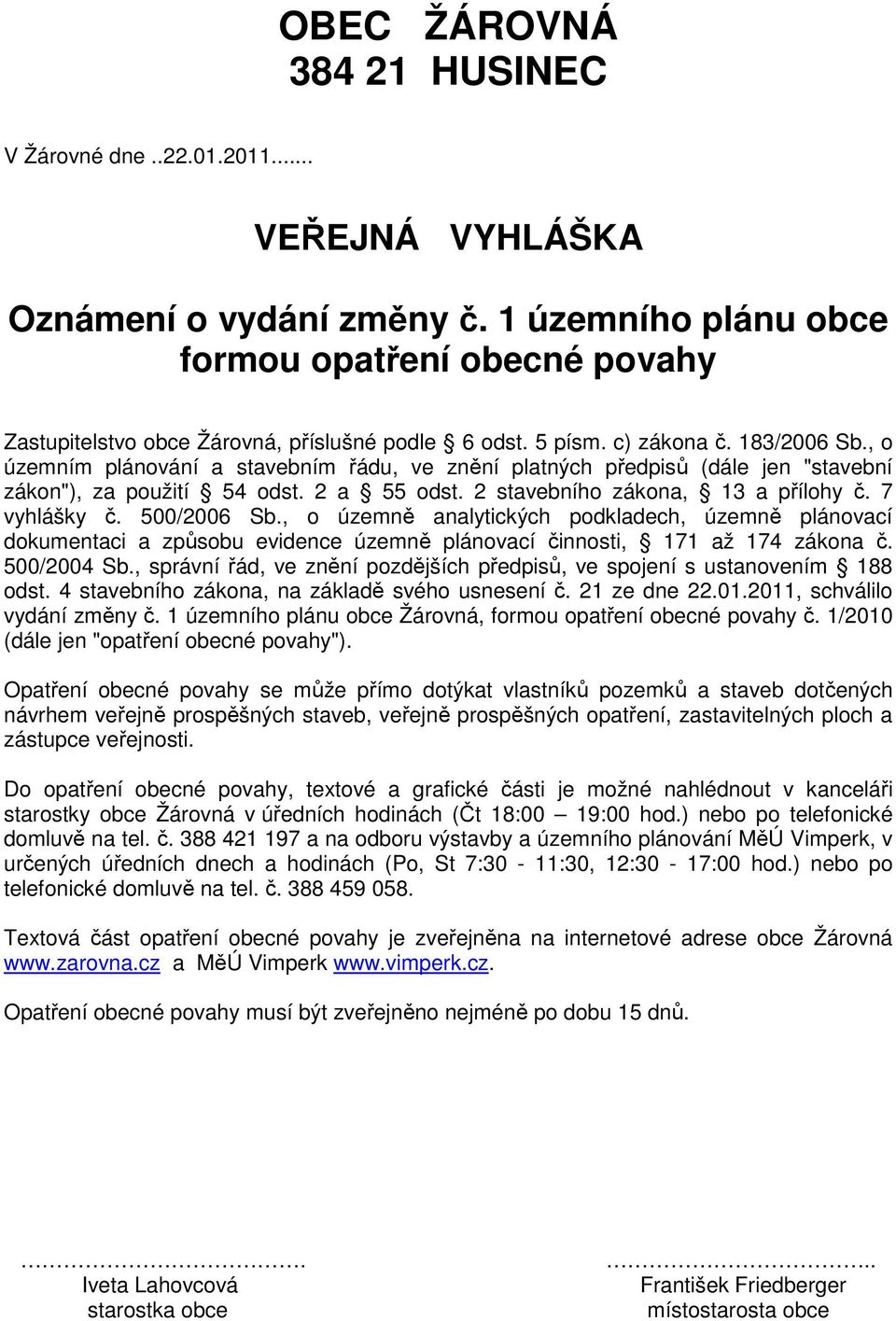 , o územním plánování a stavebním řádu, ve znění platných předpisů (dále jen "stavební zákon"), za použití 54 odst. 2 a 55 odst. 2 stavebního zákona, 13 a přílohy č. 7 vyhlášky č. 500/2006 Sb.