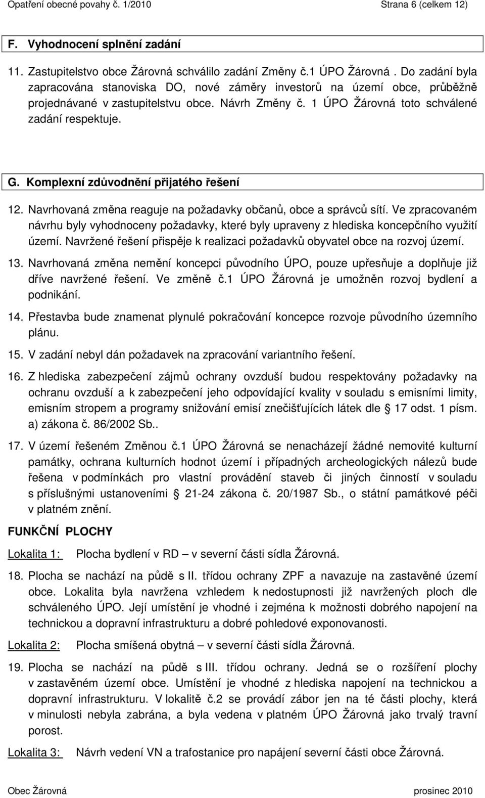 Komplexní zdůvodnění přijatého řešení 12. Navrhovaná změna reaguje na požadavky občanů, obce a správců sítí.