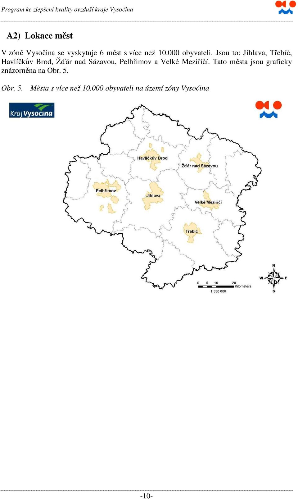 Jsou to: Jihlava, Třebíč, Havlíčkův Brod, Žďár nad Sázavou, Pelhřimov a