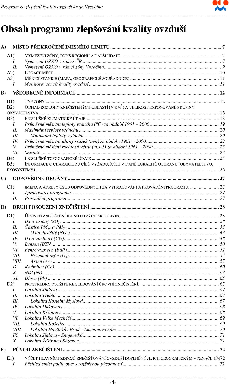 .. 12 B1) TYP ZÓNY... 12 B2) ODHAD ROZLOHY ZNEČIŠTĚNÝCH OBLASTÍ (V KM 2 ) A VELIKOST EXPONOVANÉ SKUPINY OBYVATELSTVA... 16 B3) PŘÍSLUŠNÉ KLIMATICKÉ ÚDAJE... 18 I.