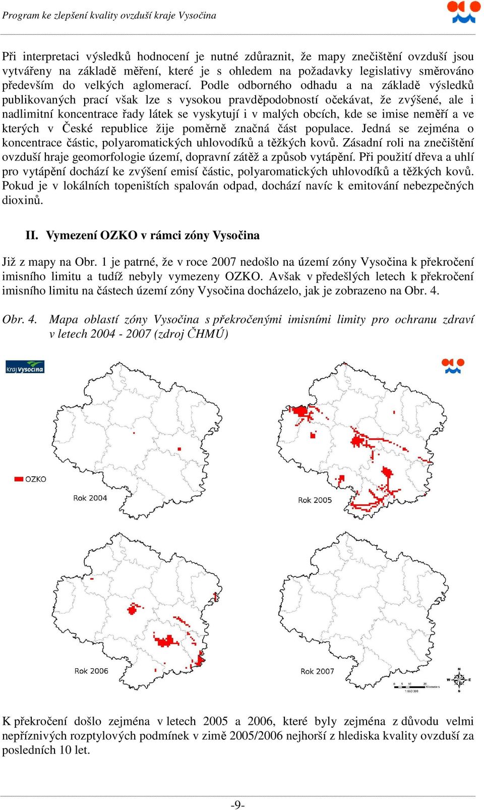 Podle odborného odhadu a na základě výsledků publikovaných prací však lze s vysokou pravděpodobností očekávat, že zvýšené, ale i nadlimitní koncentrace řady látek se vyskytují i v malých obcích, kde