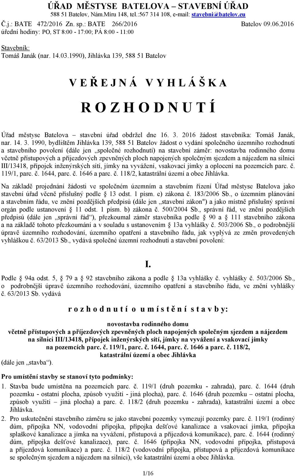 1990), Jihlávka 139, 588 51 Batelov V E Ř E J N Á V Y H L Á Š K A R O Z H O D N U T Í Úřad městyse Batelova stavební úřad obdržel dne 16. 3.