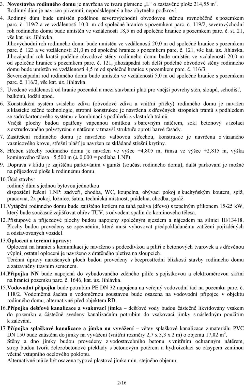 119/2 a ve vzdálenosti 10,0 m od společné hranice s pozemkem parc. č. 119/2, severovýchodní roh rodinného domu bude umístěn ve vzdálenosti 18,5 m od společné hranice s pozemkem parc. č. st.