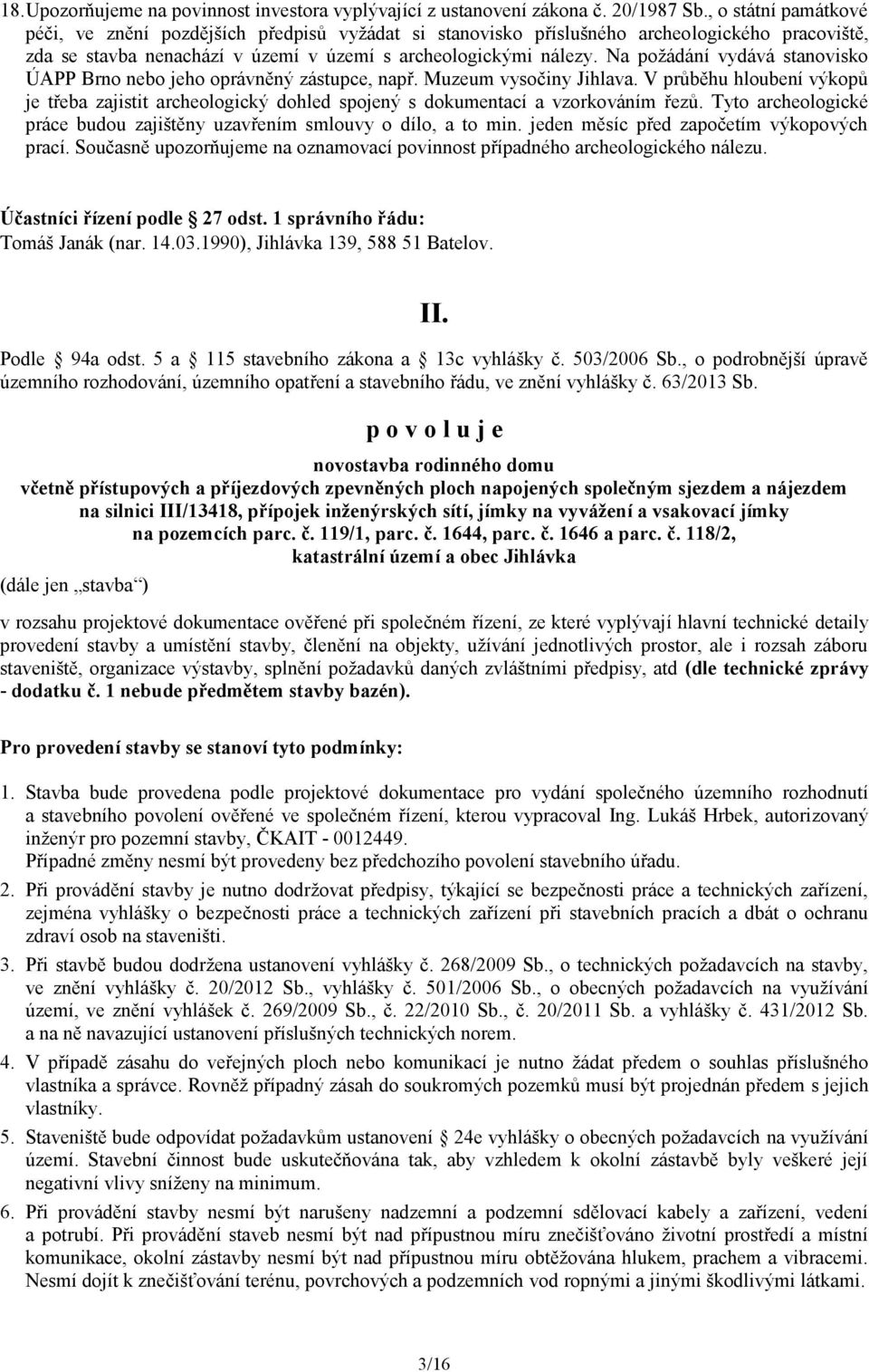 Na požádání vydává stanovisko ÚAPP Brno nebo jeho oprávněný zástupce, např. Muzeum vysočiny Jihlava.